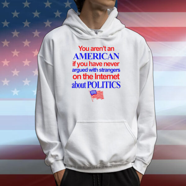 You Aren't An American If You Have Never Argued With Strangers T-Shirts