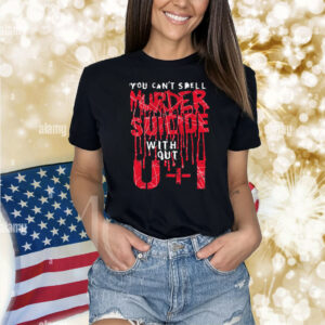You Can't Spell Murder Suicide Without U+I Shirts