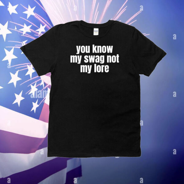 You Know My Swag Not My Lor T-Shirt