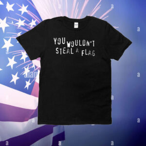 You Wouldn't Steal A Flag Shirt