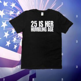 25 Is Her Humbling Age T-Shirt