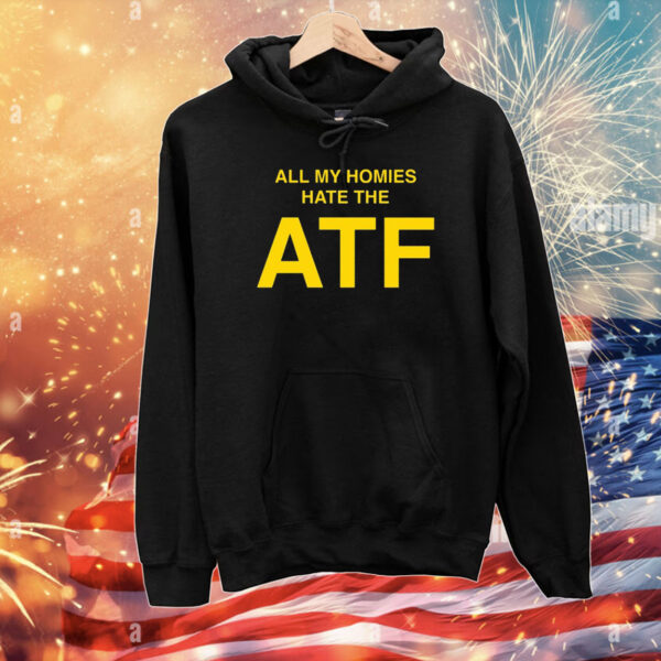 All My Homies Hate The ATF T-Shirts