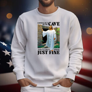 Coming Out Of My Cave And I've Been Doing Just Fine Tee Shirts