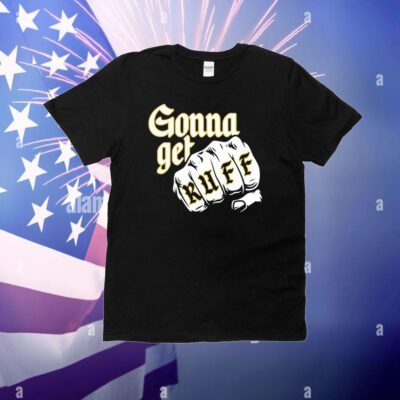Gonna Get Ruff T-Shirt