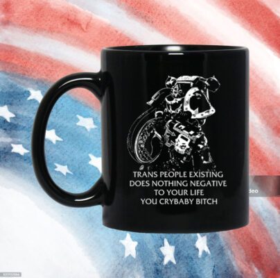 Gutterpress Trans People Existing Does Nothing Negative To Your Life You Crybaby Bitch Mug
