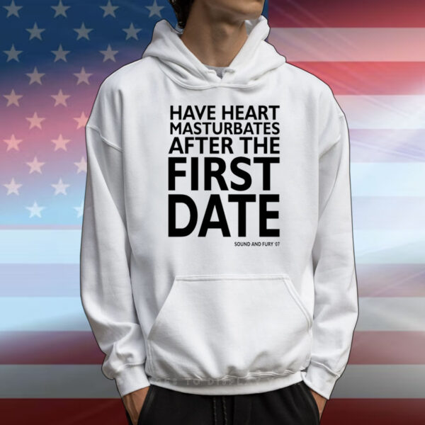 Have Heart Masturbates After The First Date T-Shirts