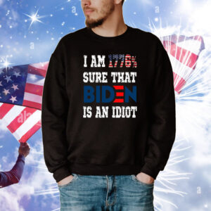 I Am 1776% Sure That Biden Is An Idiot Tee Shirts