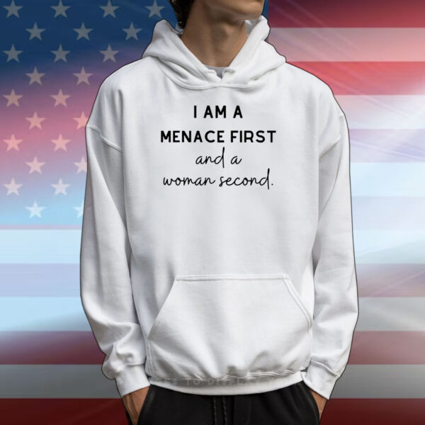I Am A Menace First And A Woman Second T-Shirts