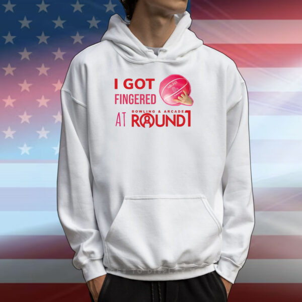 I Got Fingered Bowling & Arcade At Round1 Hoodie T-Shirts