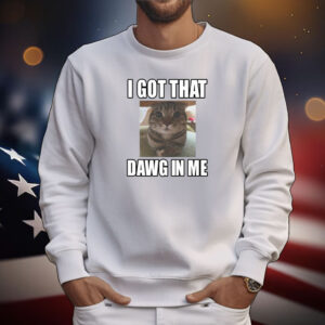 I Got That Dawg In Me Cat Tee Shirts