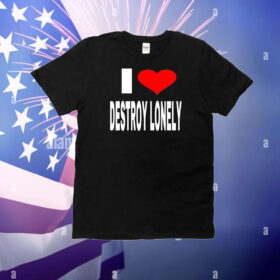 I Love Destroy Lonely T-Shirt