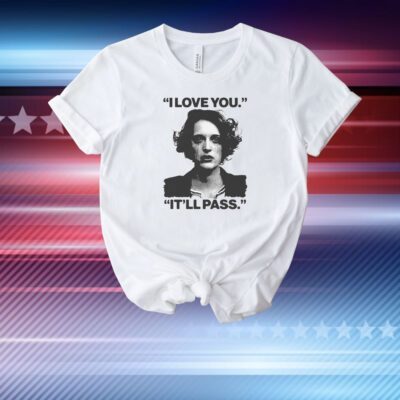 "I Love You" "It'll Pass" T-Shirt