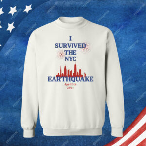 I Survived The New York Earthquake April 5th 2024 Sweatshirt