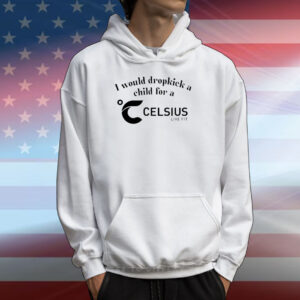 I Would Dropkick A Child For A Celsius Live Fit T-Shirts