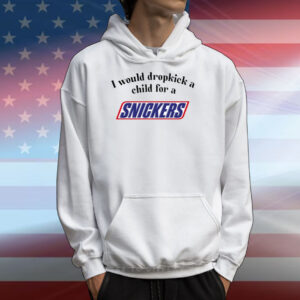 I Would Dropkick A Child For A Snickers Bar T-Shirts