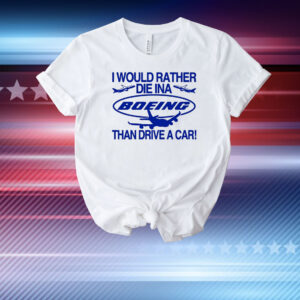 I Would Rather Die In A Boeing Than Drive A Car T-Shirt