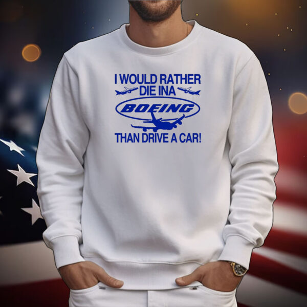 I Would Rather Die In A Boeing Than Drive A Car Tee Shirts