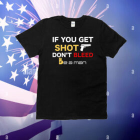 If You Get Shot Don't Bleed T-Shirt
