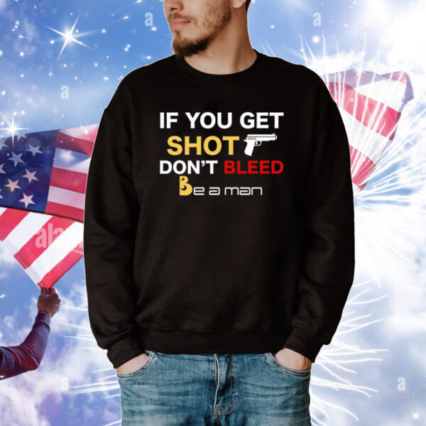 If You Get Shot Don't Bleed T-Shirts