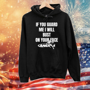 If You Guard Me I Will Bust On Your Face T-Shirts