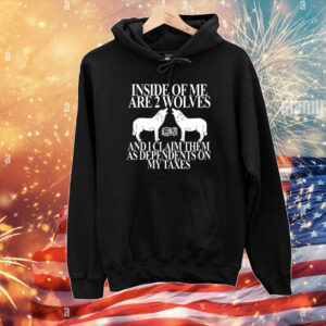 Inside Of Me Are 2 Wolves And I Claim Them As Dependents On My Taxes Tee Shirts