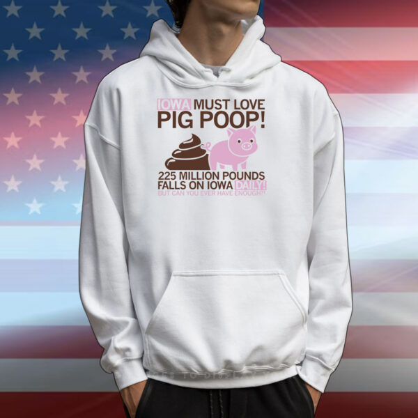 Iowa Must Love Pig Poop T-Shirts