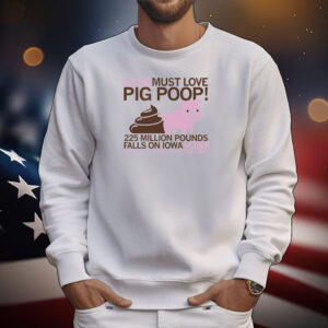 Iowa Must Love Pig Poop Tee Shirts