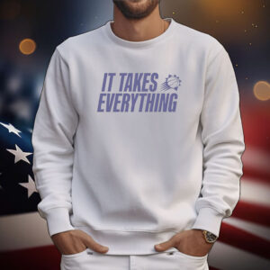 It Takes Everything Tee Shirts