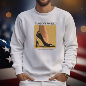 It's A Woman World You're Just Lucky To Be Here Tee Shirts