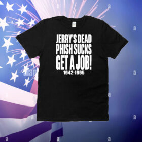 Jerry's Dead Phish Sucks Get A Job 1942-1995 T-Shirt