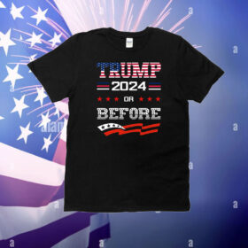 Keep America Great Keep America Strong Trump 2024 Or Before T-Shirt