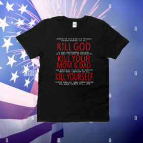 Kill God Kill Your Mom And Dad Kill Yourself T-Shirt