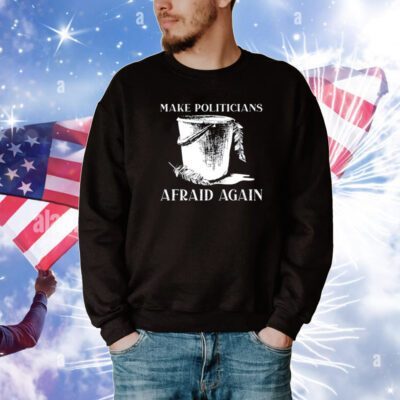 Make Politicians Afraid Again T-Shirt