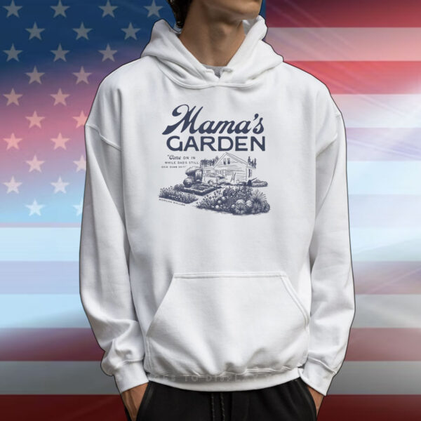 Mama's Garden Come On In While Dad's Still Doin Dumb Shiti T-Shirts