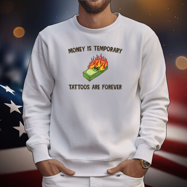 Money Is Temporary Are Forever Tattoos Are Forever T-Shirts