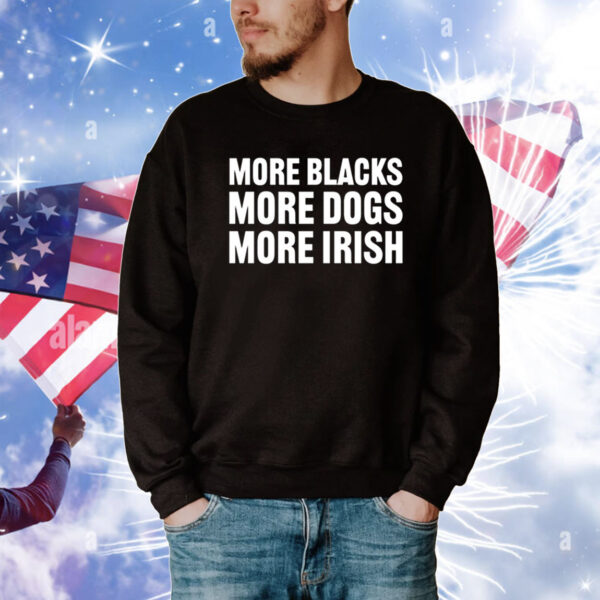 More Blacks More Dogs More Irish Tee Shirts