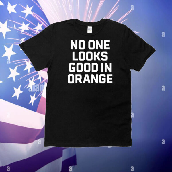 No One Looks Good In Orange T-Shirt