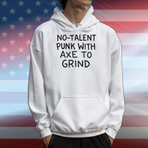 No-Talent Punk With Axe To Grind Tee Shirts