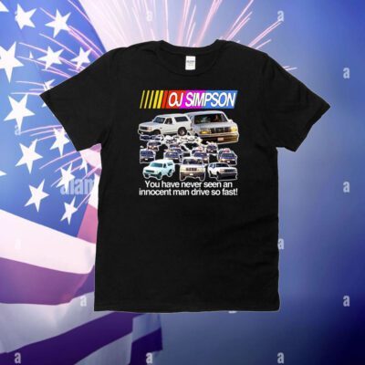 Oj Simpson You Have Never Seen An Innocent Man Drive Do Fast T-Shirt
