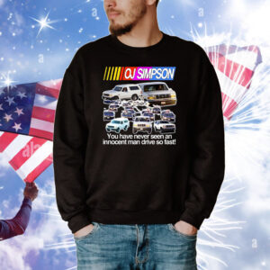 Oj Simpson You Have Never Seen An Innocent Man Drive Do Fast Tee Shirts