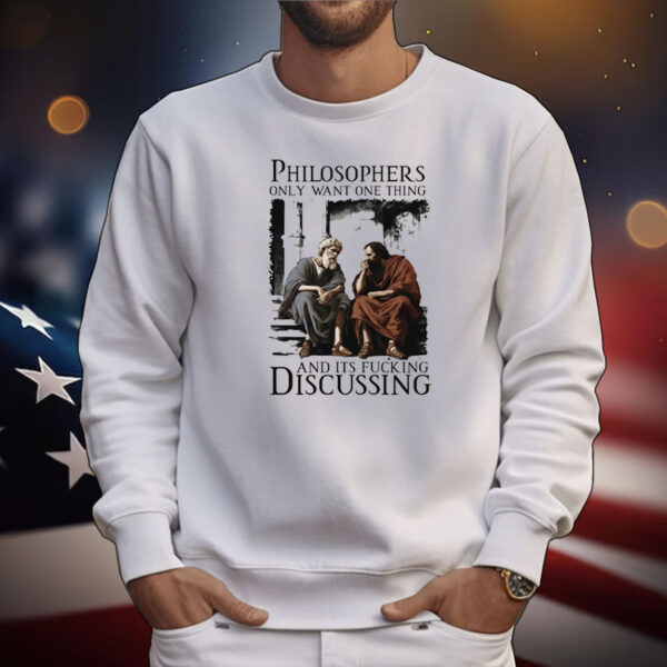 Philosophers Only Want One Thing And Its Fucking Discussing Tee Shirts