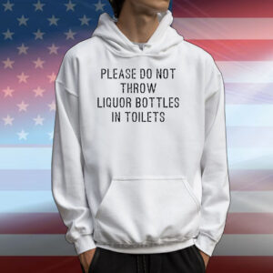 Please Do Not Throw Liquor Bottle In Toilets T-Shirts