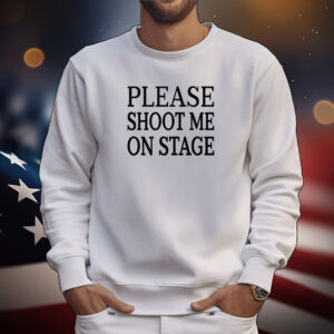 Please Shoot Me On Stage Tee Shirts