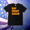 Say What Again T-Shirt