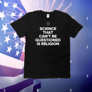 Science That Can’T Be Questioned Is Religion T-Shirt