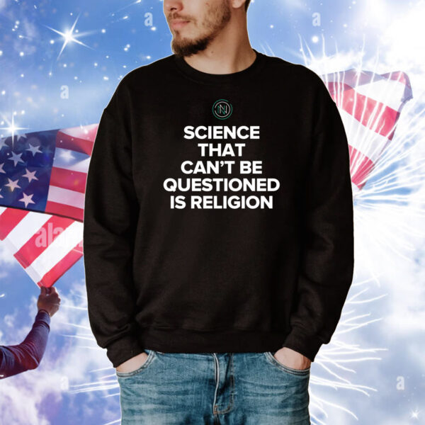 Science That Can’T Be Questioned Is Religion Tee Shirts