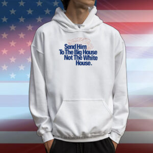 Send Him To The Big House Not The White House T-Shirts