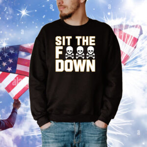 Sit The Fuck Down Tee Shirts