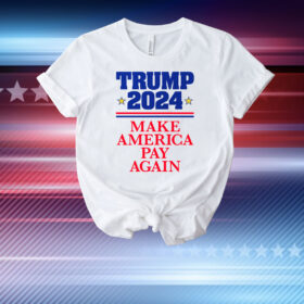 TRUMP 2024: Make America Pay Again T-Shirt