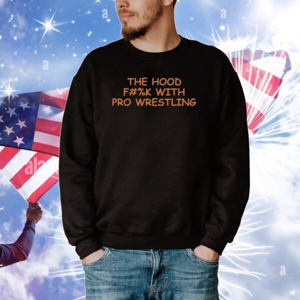 The Hood Fuck With Pro Wrestling Tee Shirts